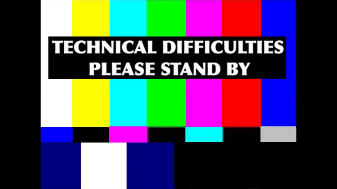 technical difficulties